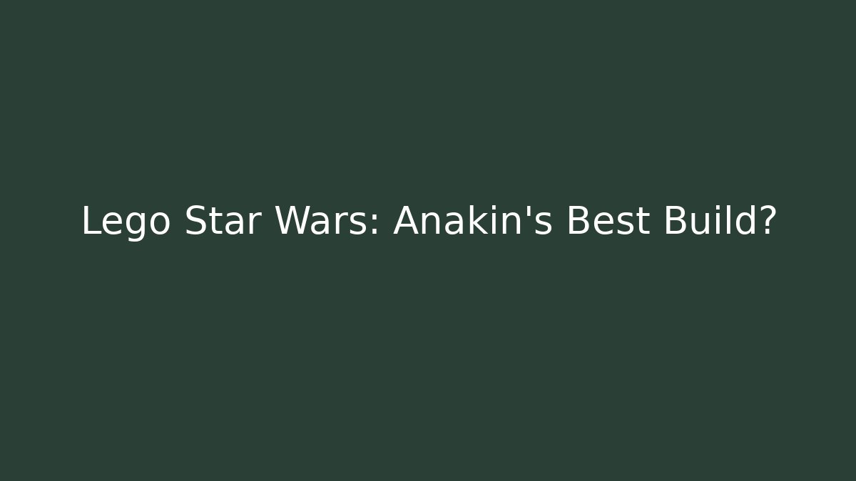Lego Star Wars: Anakin's Best Build?