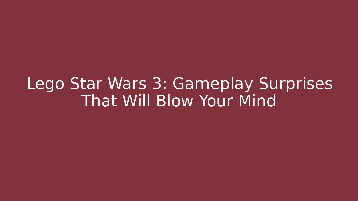 Lego Star Wars 3: Gameplay Surprises That Will Blow Your Mind