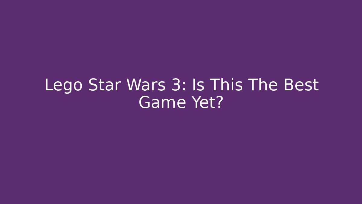 Lego Star Wars 3: Is This The Best Game Yet? - Vintage E-Juice
