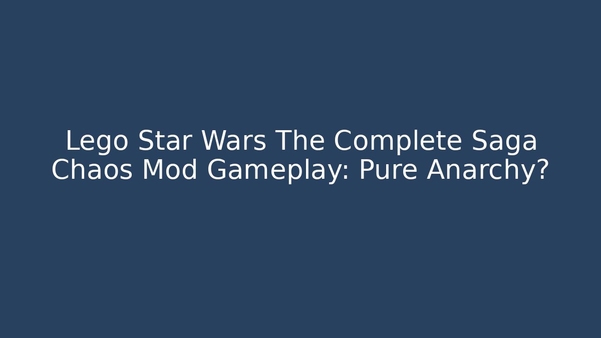 Lego Star Wars The Complete Saga Chaos Mod Gameplay: Pure Anarchy?