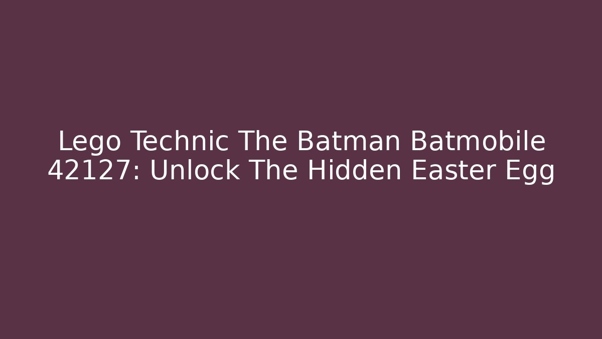 Lego Technic The Batman Batmobile 42127: Unlock The Hidden Easter Egg