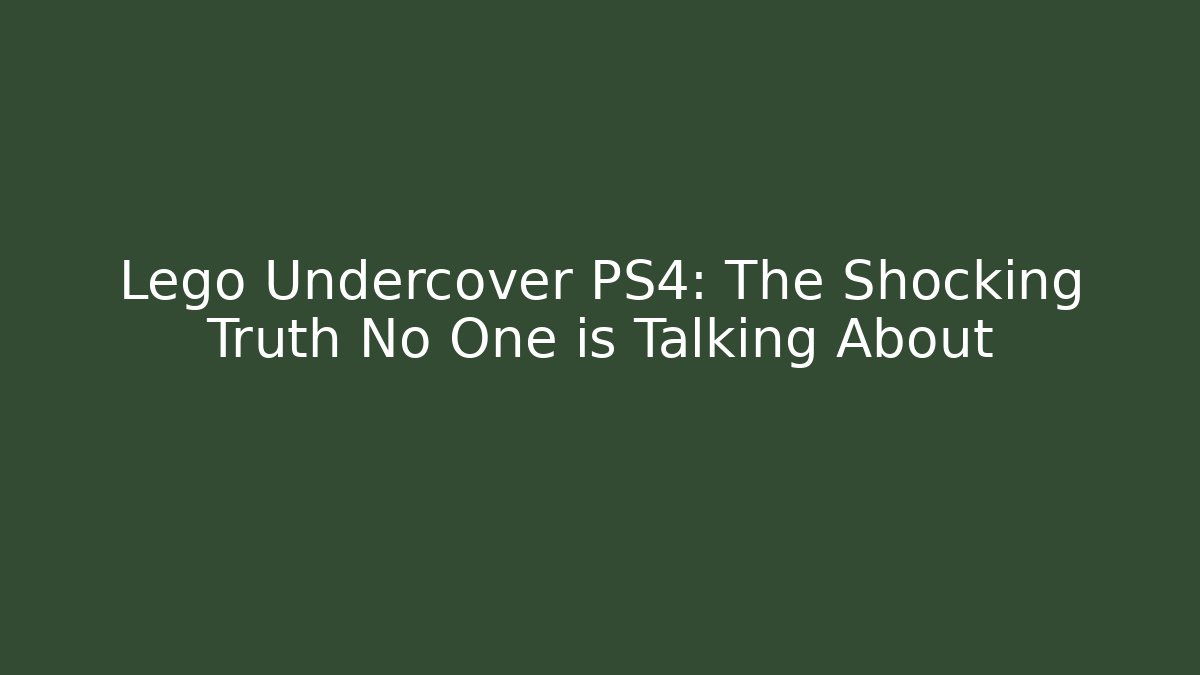 Lego Undercover PS4: The Shocking Truth No One is Talking About - Vintage E-Juice