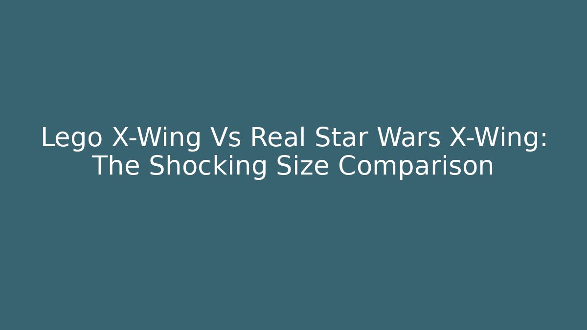 Lego X-Wing Vs Real Star Wars X-Wing: The Shocking Size Comparison