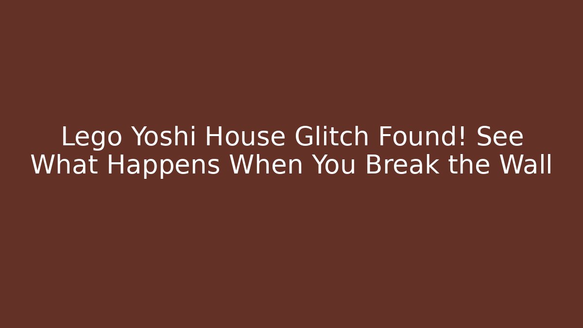 Lego Yoshi House Glitch Found! See What Happens When You Break the Wall