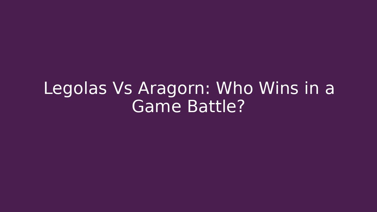 Legolas Vs Aragorn: Who Wins in a Game Battle? - Vintage E-Juice