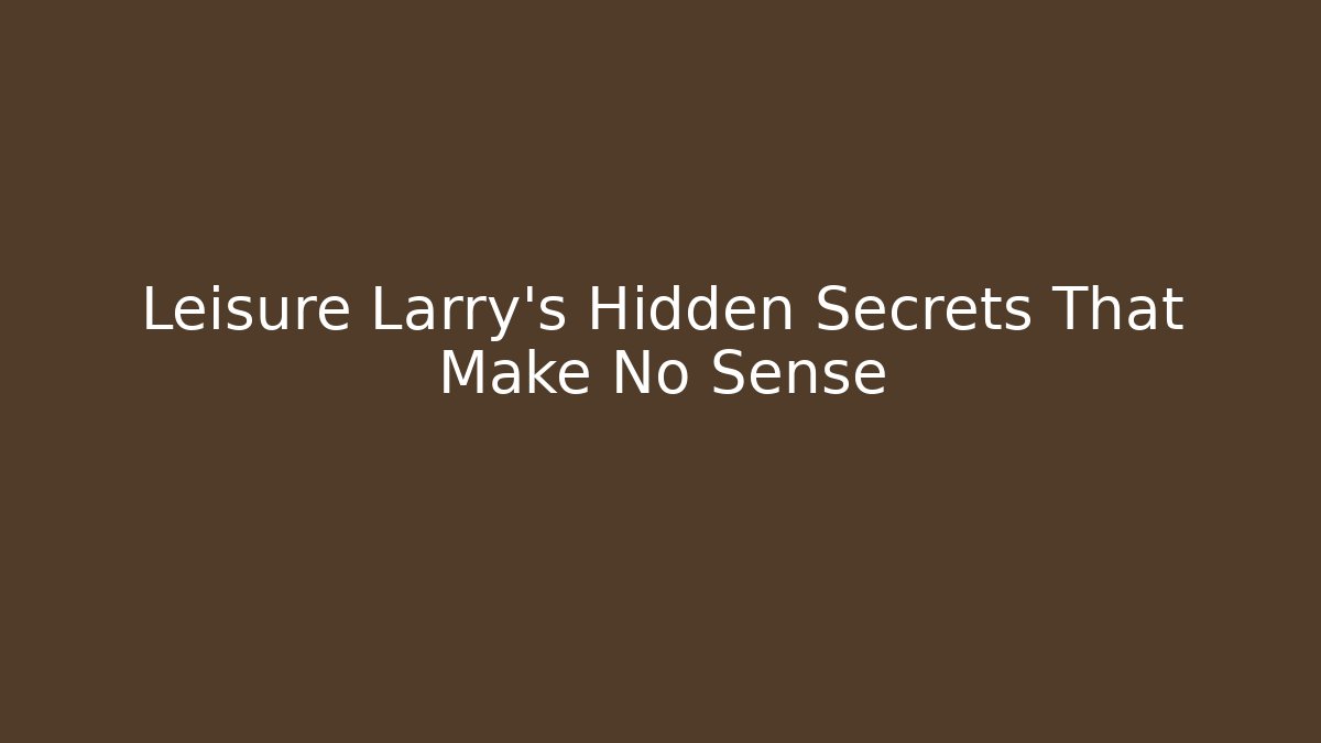 Leisure Larry’s Hidden Secrets That Make No Sense