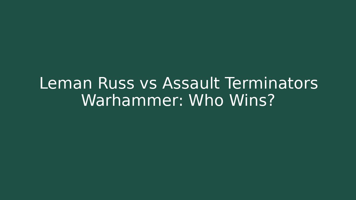 Leman Russ vs Assault Terminators Warhammer: Who Wins?