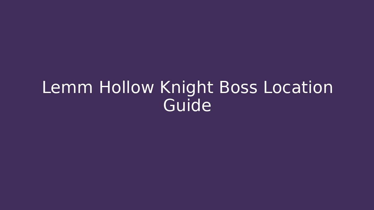 Lemm Hollow Knight Boss Location Guide