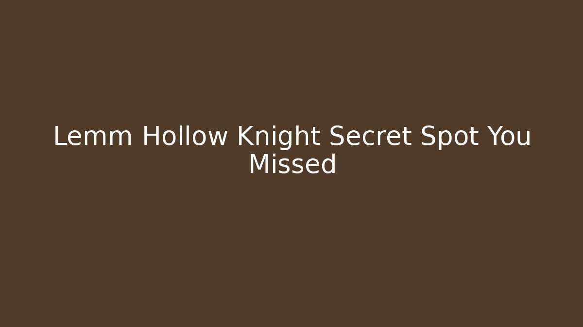Lemm Hollow Knight Secret Spot You Missed