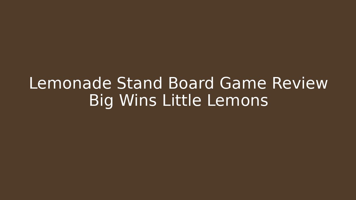 Lemonade Stand Board Game Review Big Wins Little Lemons