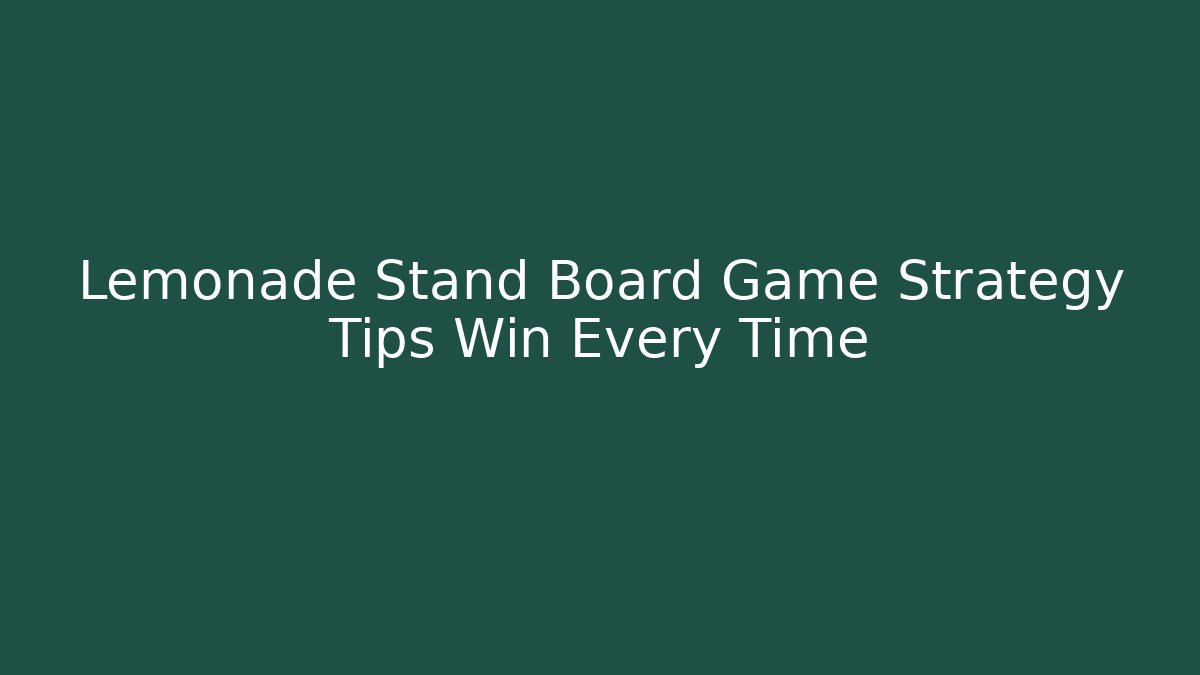 Lemonade Stand Board Game Strategy Tips Win Every Time