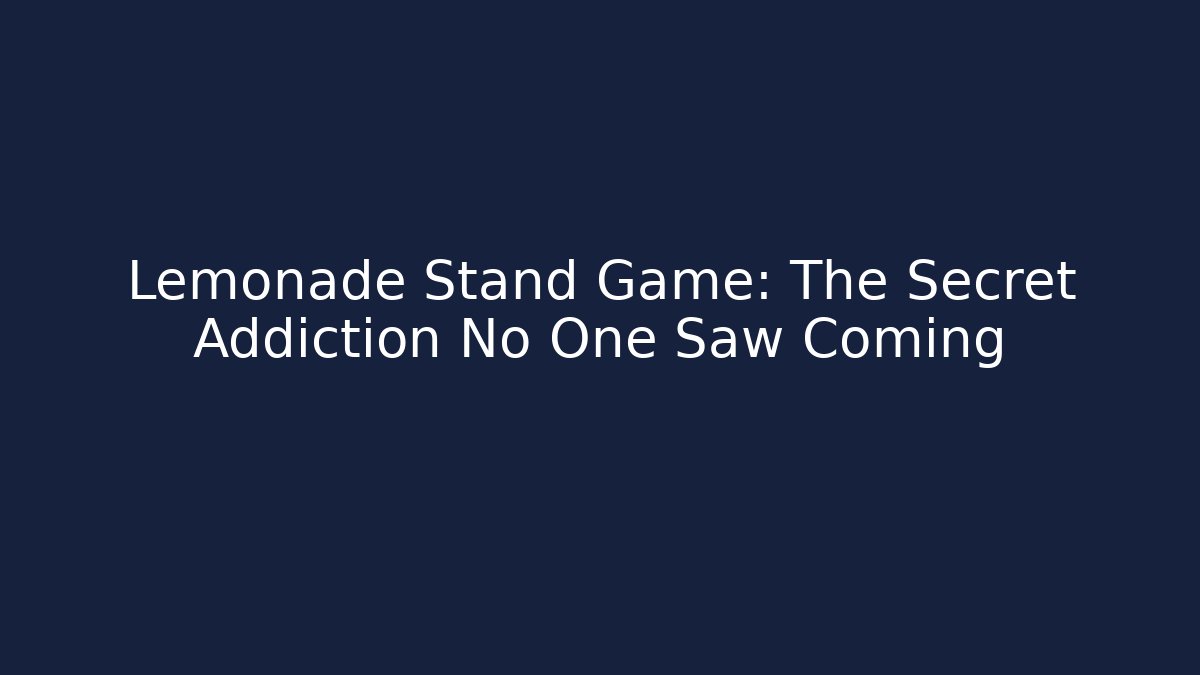 Lemonade Stand Game: The Secret Addiction No One Saw Coming