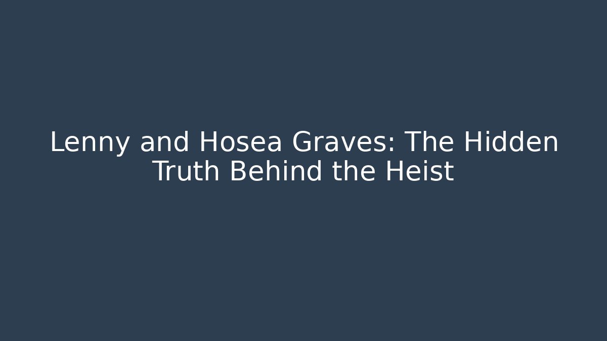 Lenny and Hosea Graves: The Hidden Truth Behind the Heist
