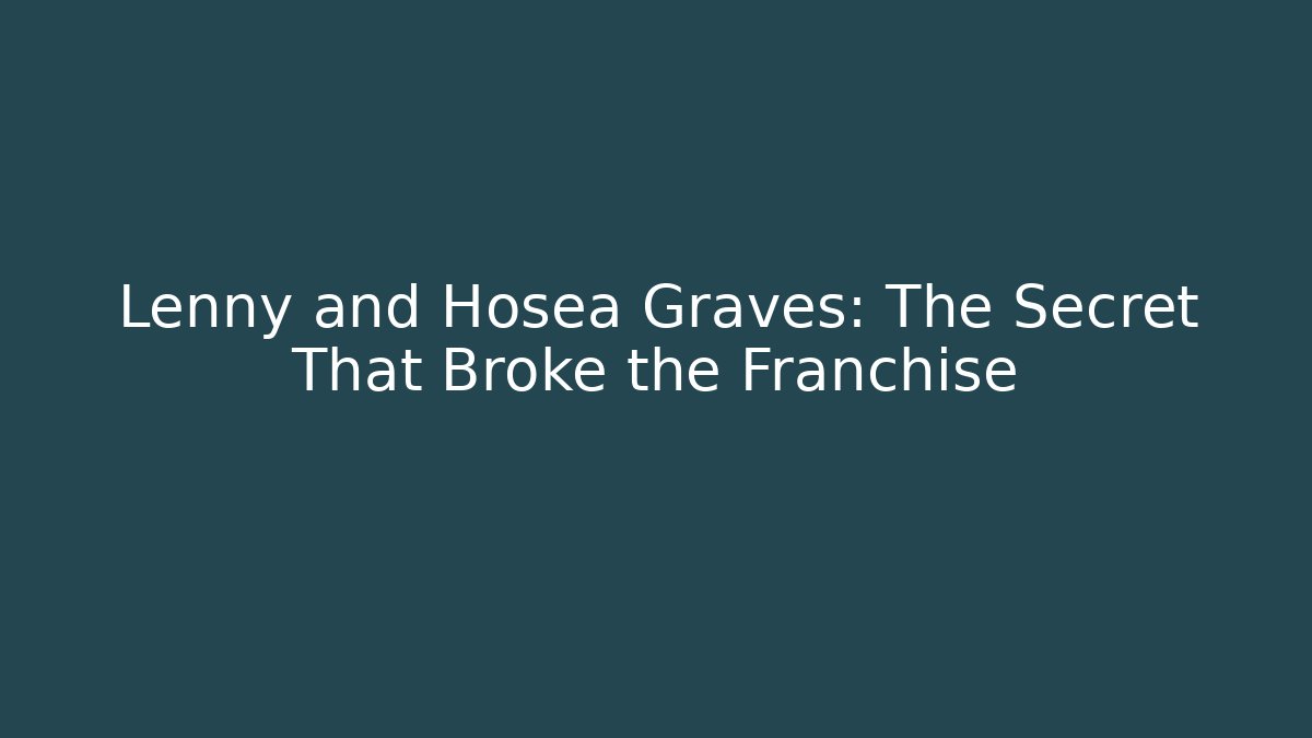 Lenny and Hosea Graves: The Secret That Broke the Franchise