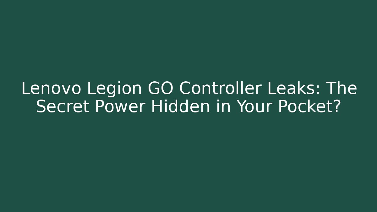Lenovo Legion GO Controller Leaks: The Secret Power Hidden in Your Pocket?