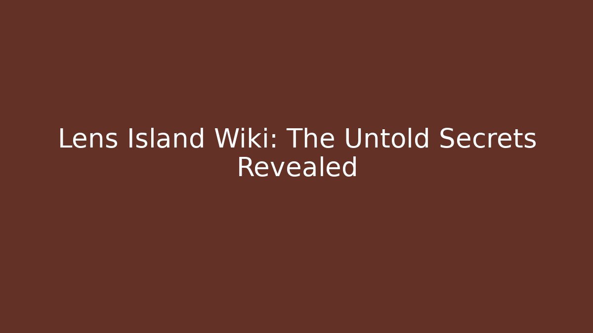 Lens Island Wiki: The Untold Secrets Revealed