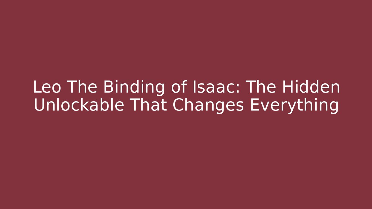 Leo The Binding of Isaac: The Hidden Unlockable That Changes Everything - Vintage E-Juice