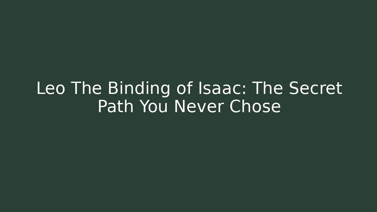 Leo The Binding of Isaac: The Secret Path You Never Chose