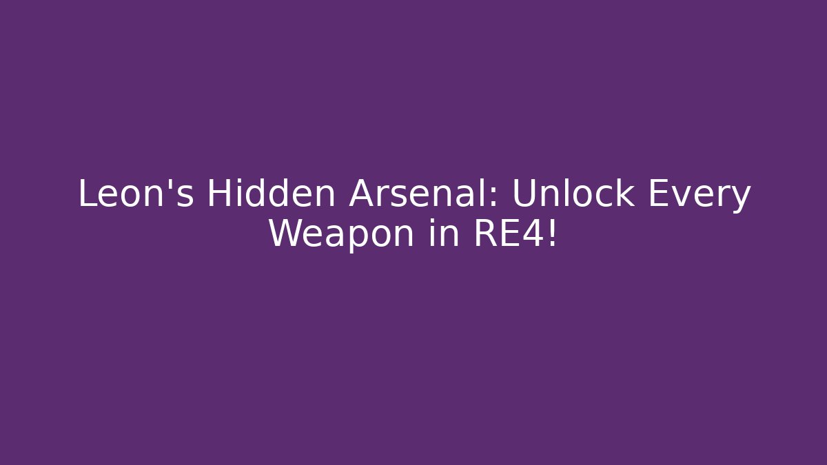 Leon's Hidden Arsenal: Unlock Every Weapon in RE4!