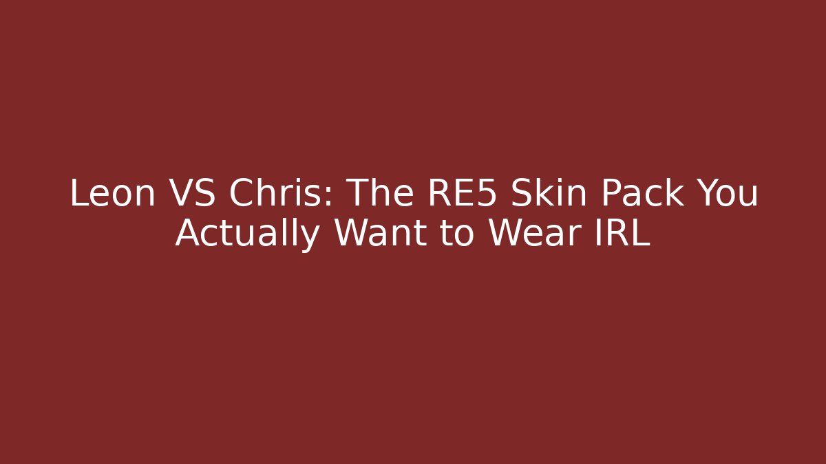 Leon VS Chris: The RE5 Skin Pack You Actually Want to Wear IRL - Vintage E-Juice