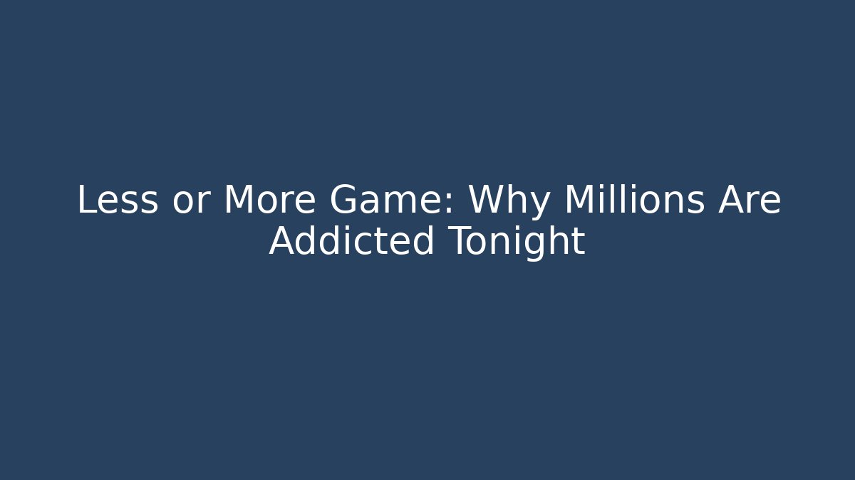 Less or More Game: Why Millions Are Addicted Tonight