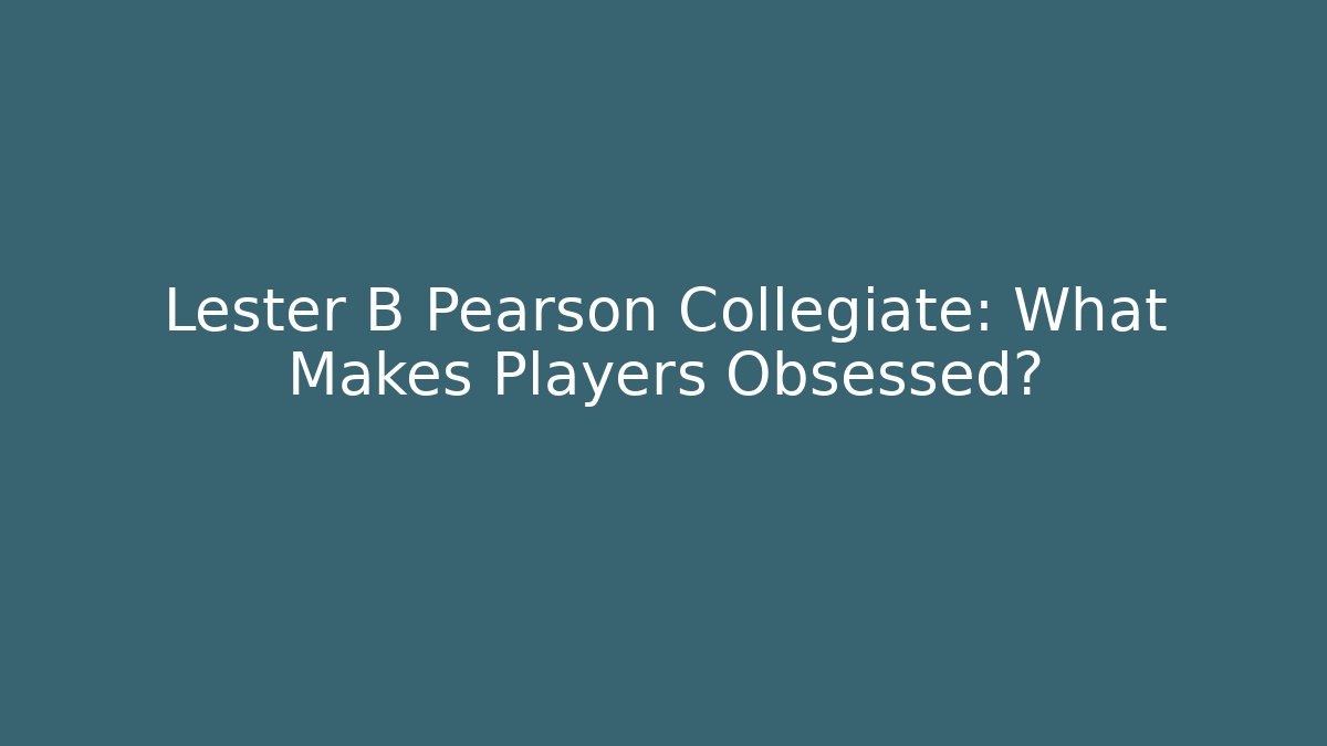Lester B Pearson Collegiate: What Makes Players Obsessed?