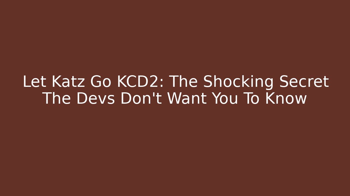 Let Katz Go KCD2: The Shocking Secret The Devs Don't Want You To Know