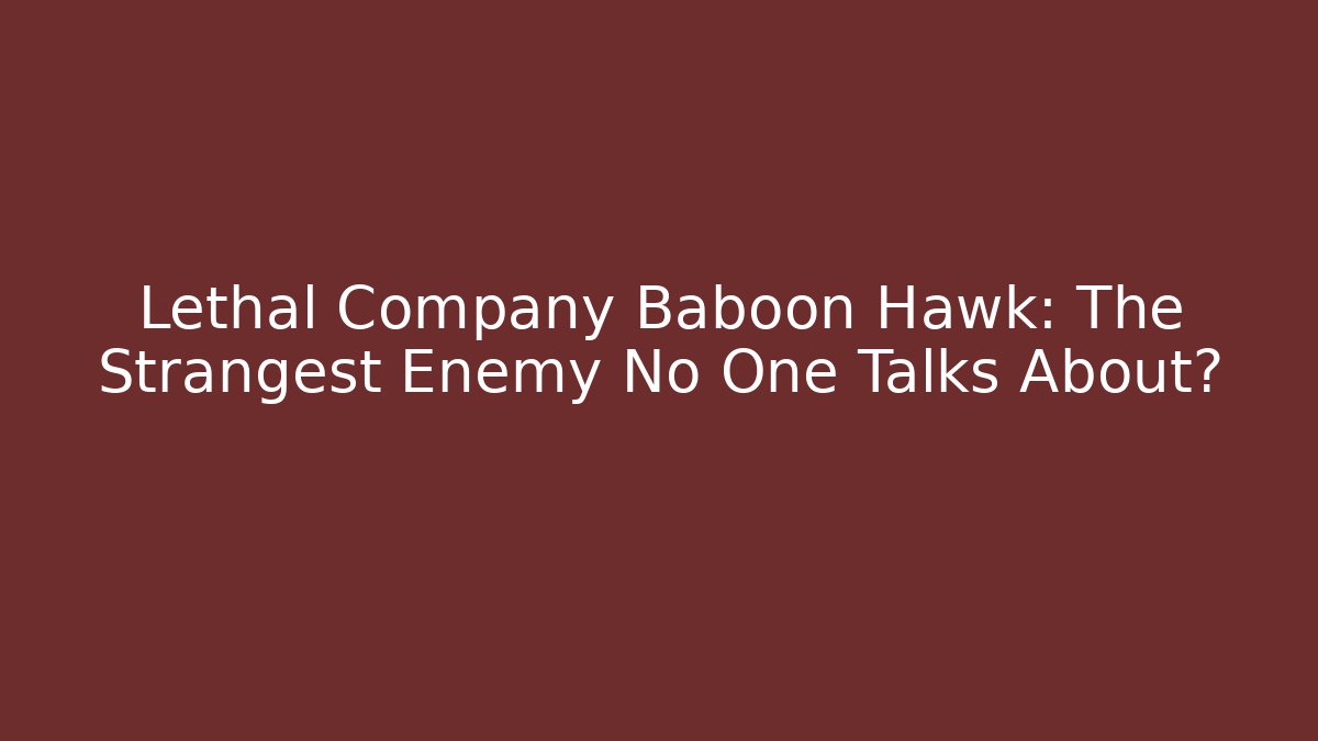 Lethal Company Baboon Hawk: The Strangest Enemy No One Talks About?