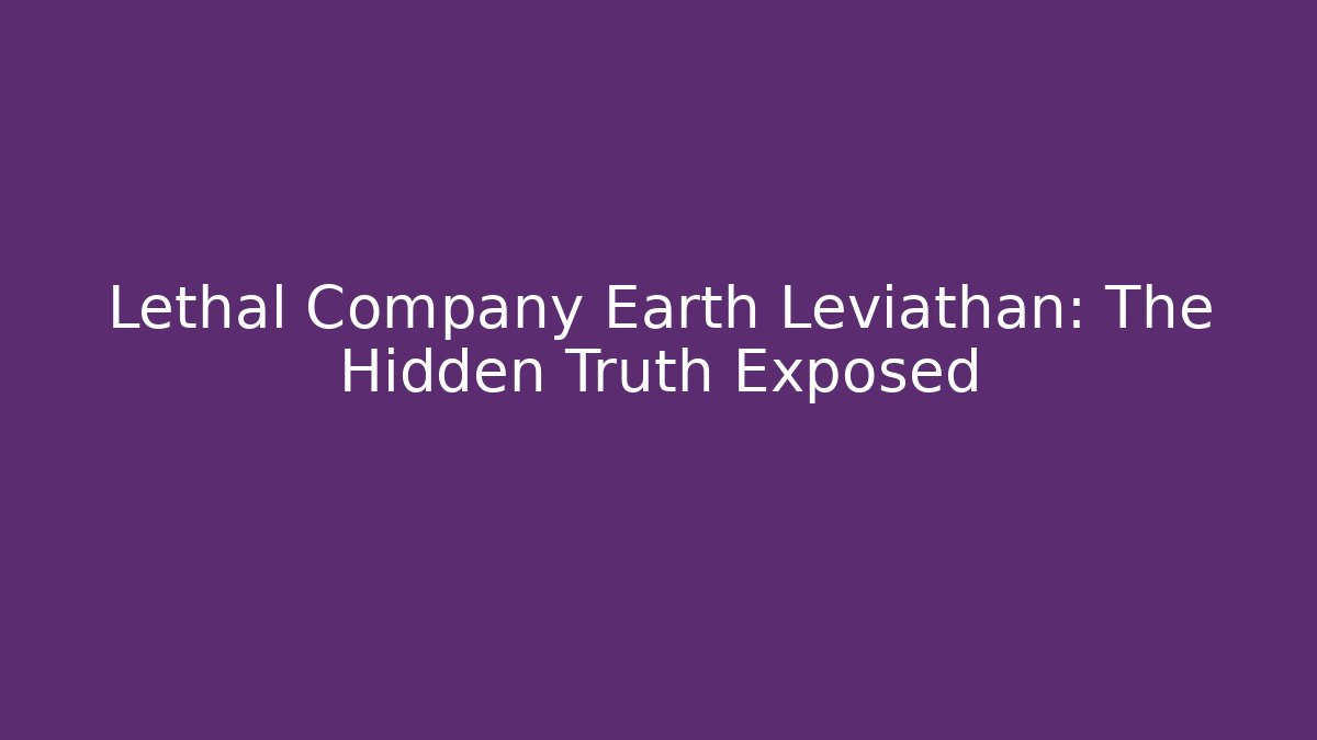 Lethal Company Earth Leviathan: The Hidden Truth Exposed