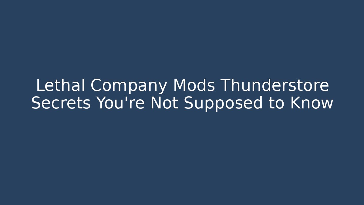 Lethal Company Mods Thunderstore Secrets You’re Not Supposed to Know