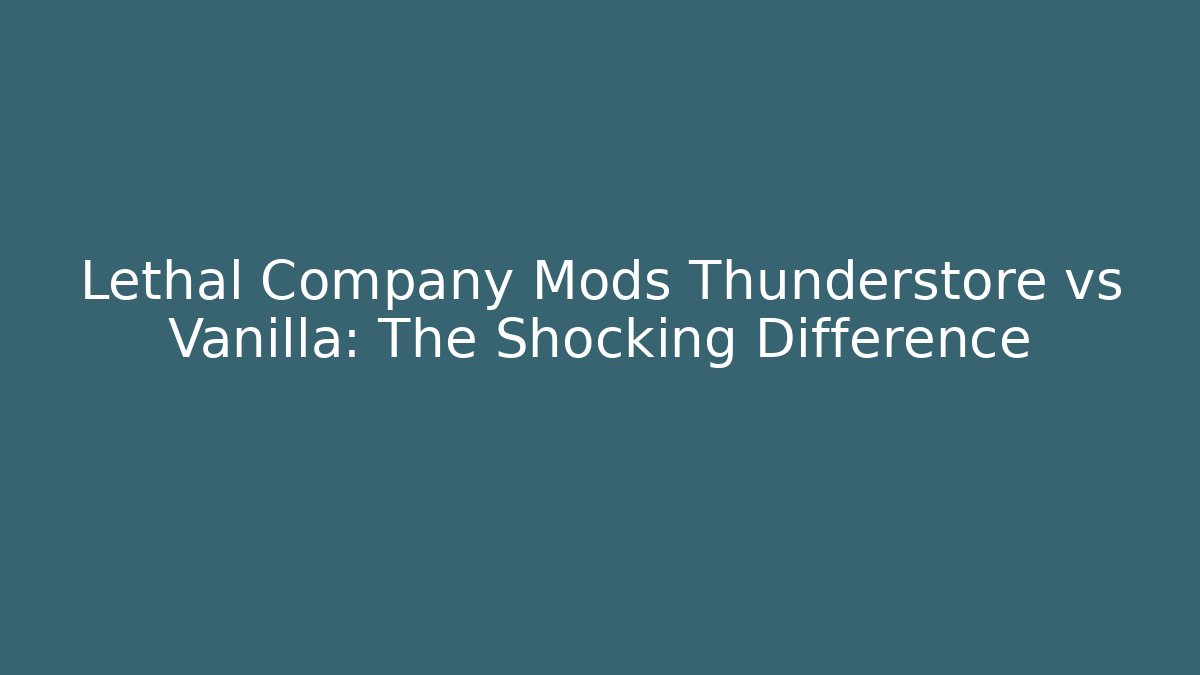 Lethal Company Mods Thunderstore vs Vanilla: The Shocking Difference