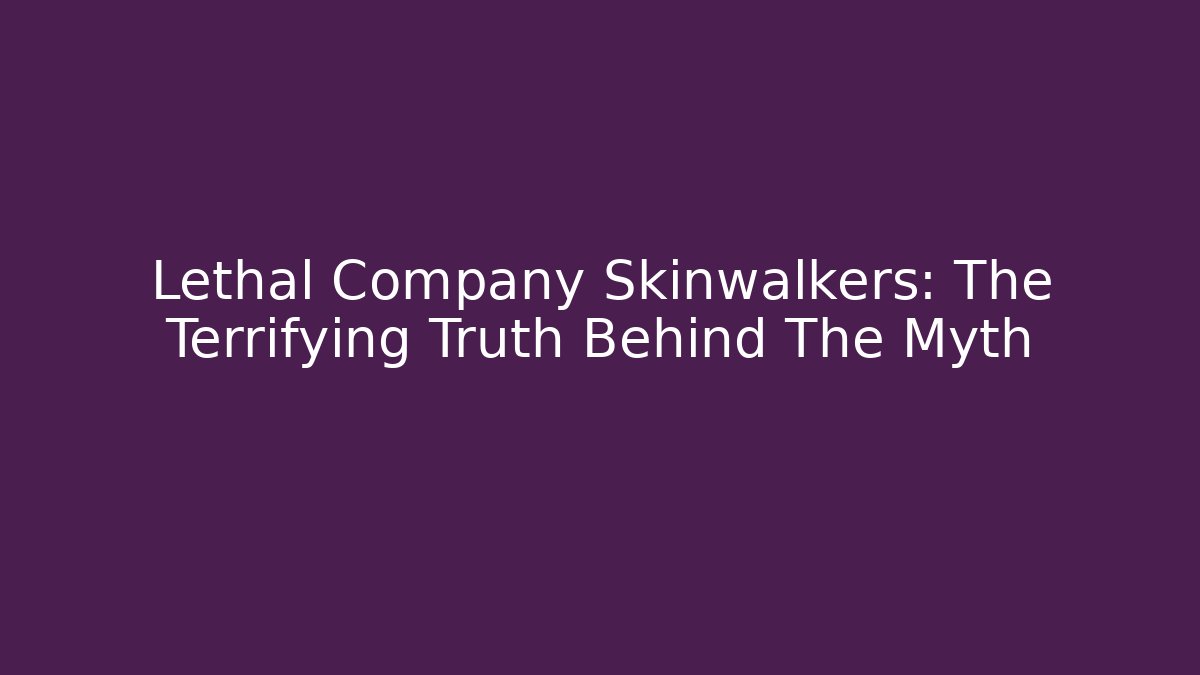 Lethal Company Skinwalkers: The Terrifying Truth Behind The Myth