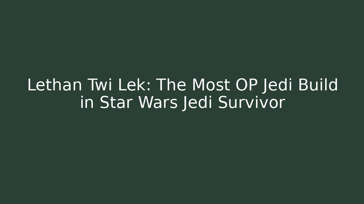 Lethan Twi Lek: The Most OP Jedi Build in Star Wars Jedi Survivor