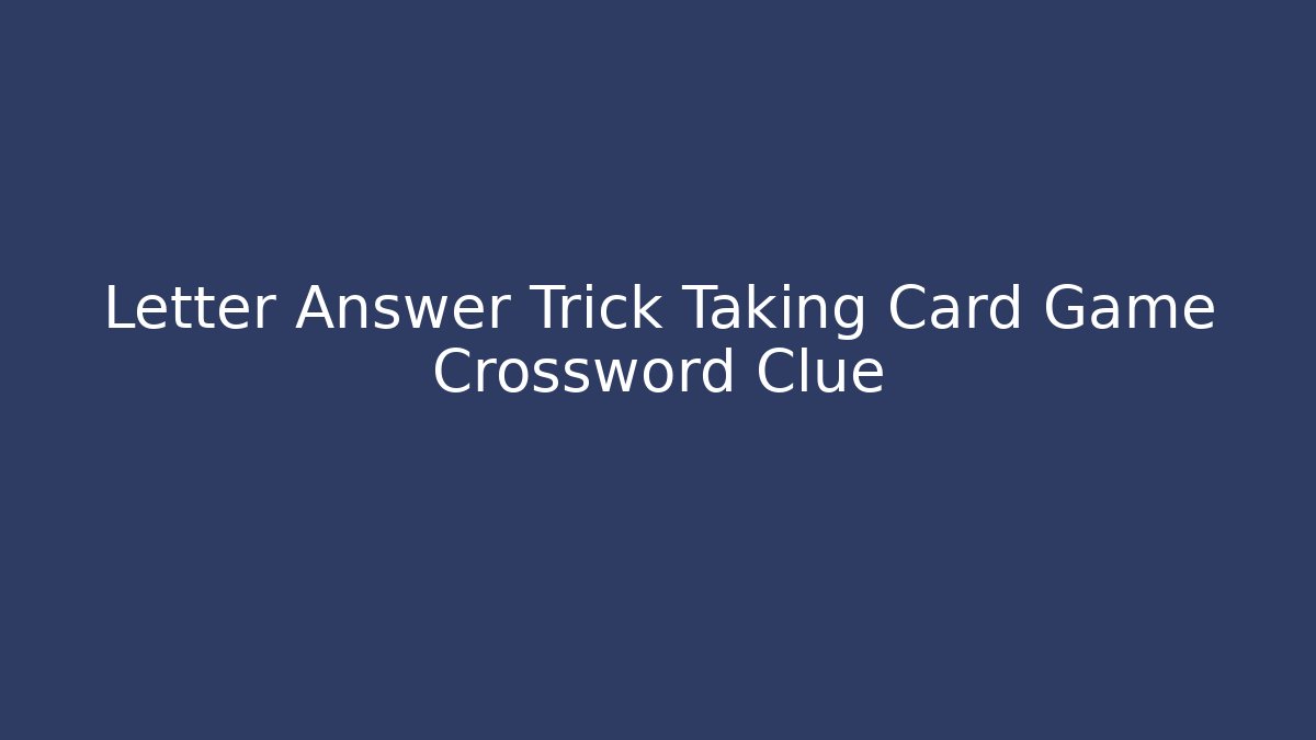 Letter Answer Trick Taking Card Game Crossword Clue