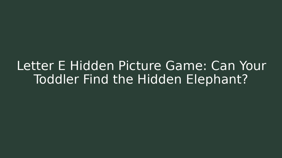 Letter E Hidden Picture Game: Can Your Toddler Find the Hidden Elephant?