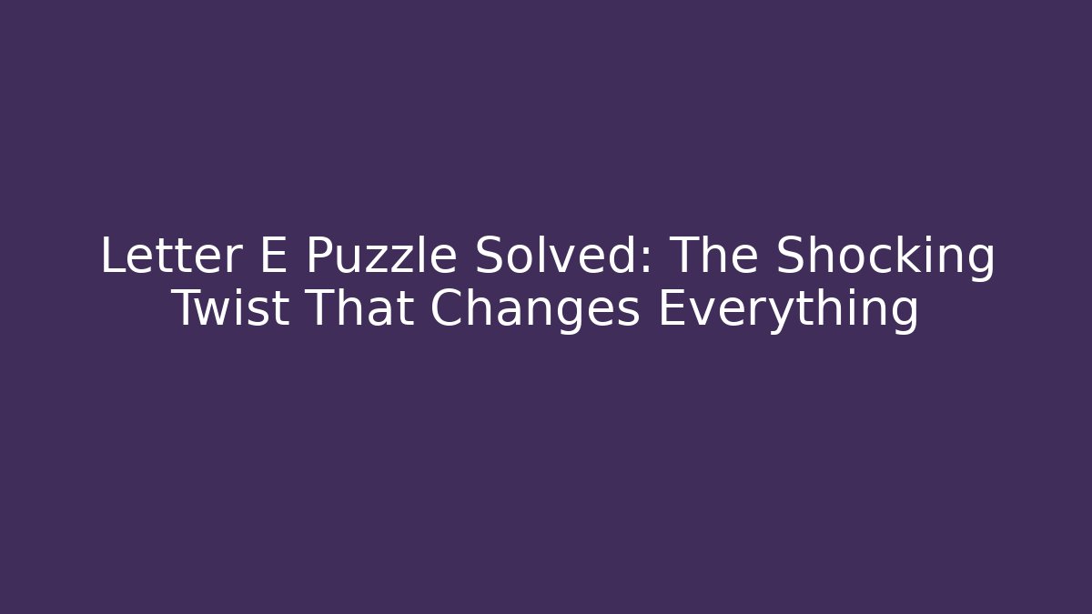 Letter E Puzzle Solved: The Shocking Twist That Changes Everything - Vintage E-Juice