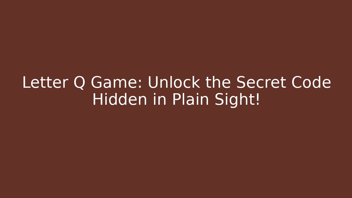 Letter Q Game: Unlock the Secret Code Hidden in Plain Sight!