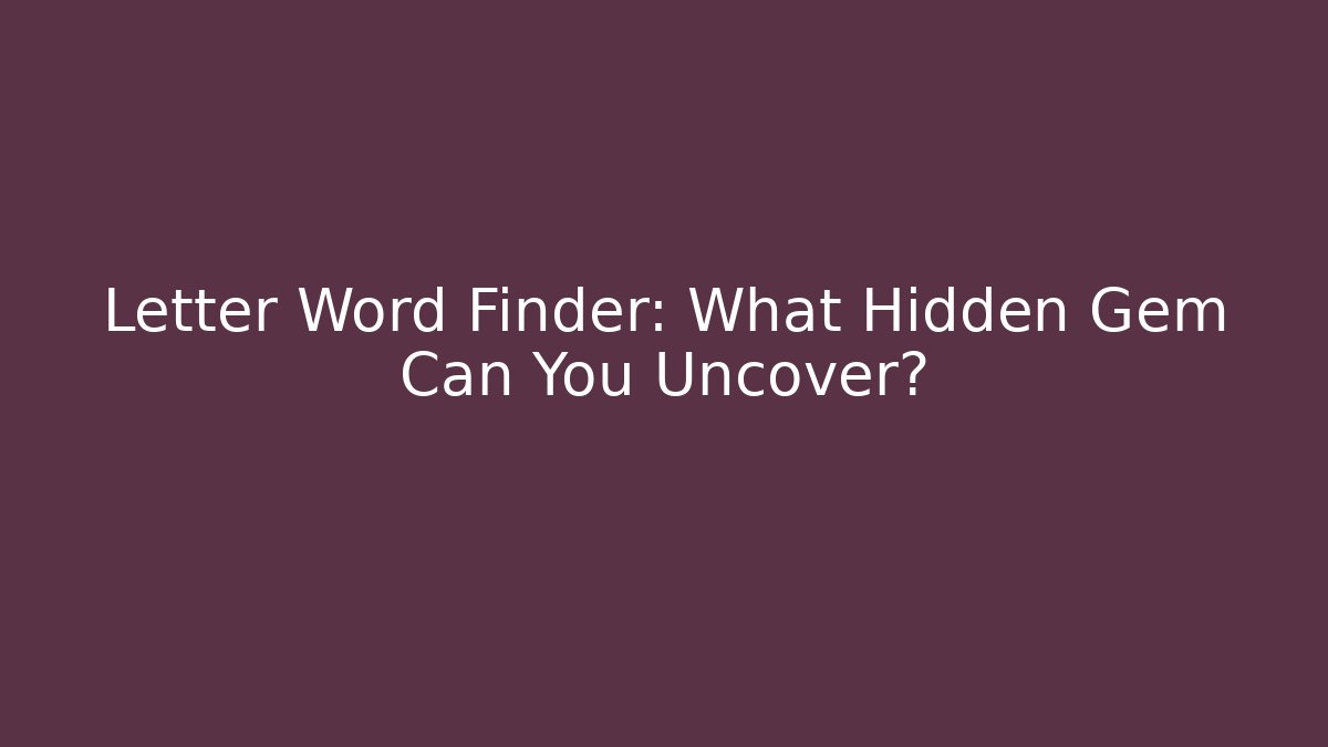 Letter Word Finder: What Hidden Gem Can You Uncover?