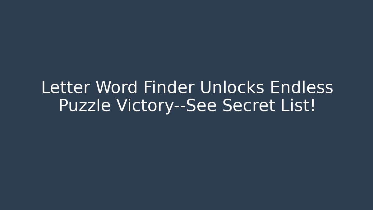 Letter Word Finder Unlocks Endless Puzzle Victory—See Secret List!