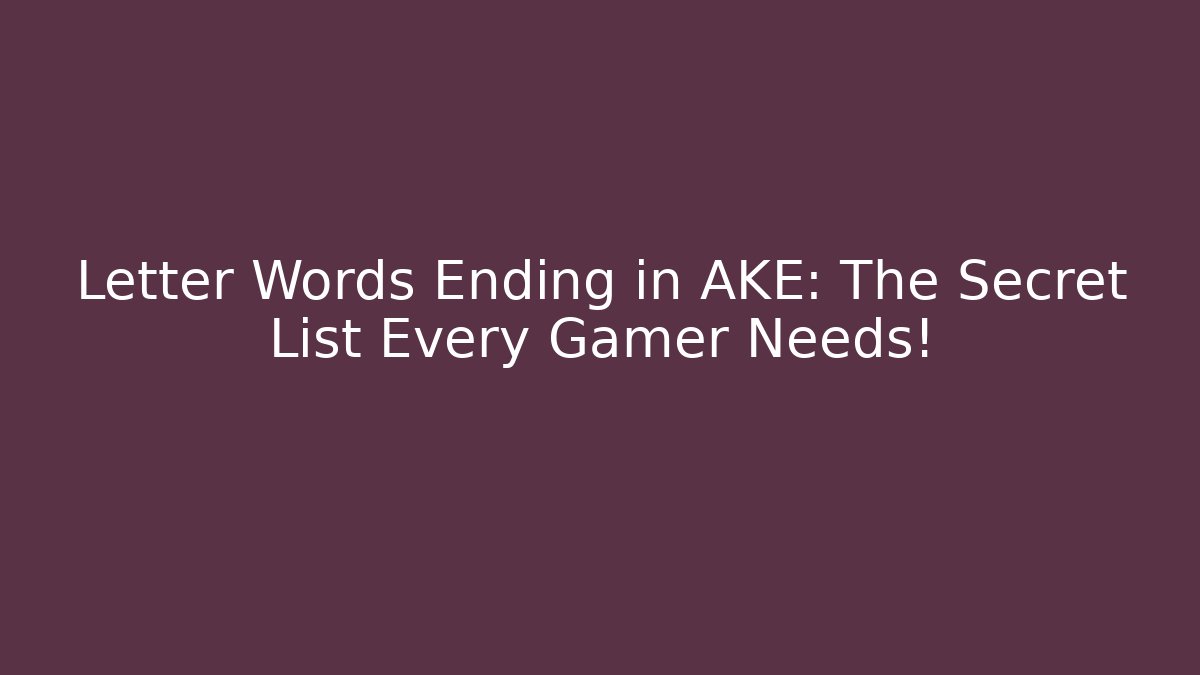 Letter Words Ending in AKE: The Secret List Every Gamer Needs!