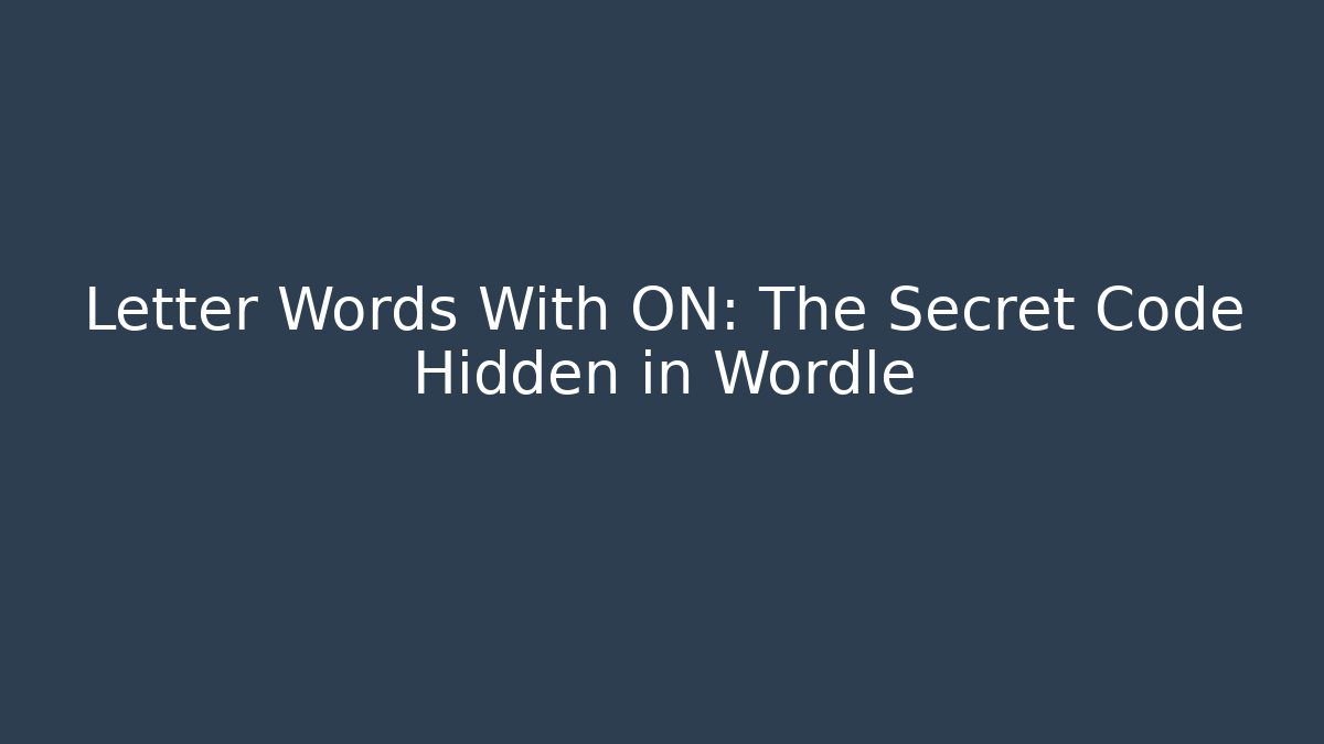 Letter Words With ON: The Secret Code Hidden in Wordle