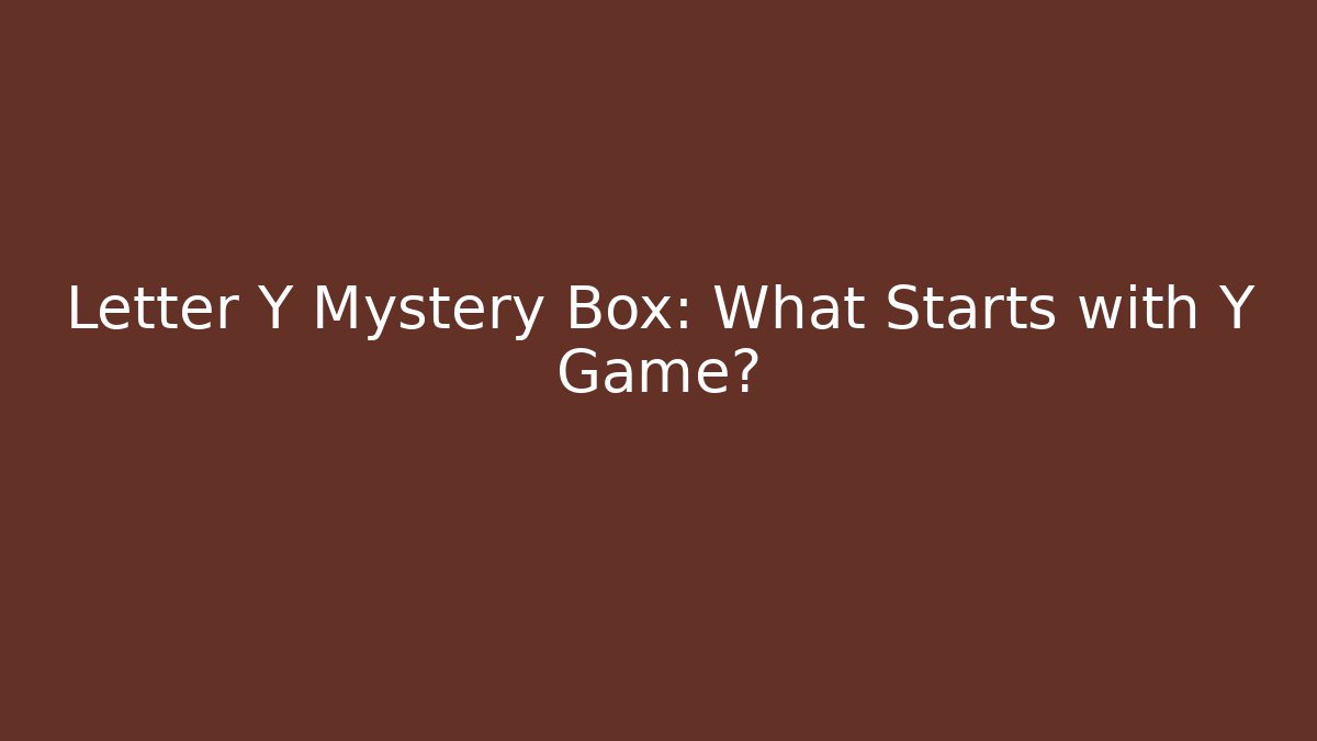Letter Y Mystery Box: What Starts with Y Game?