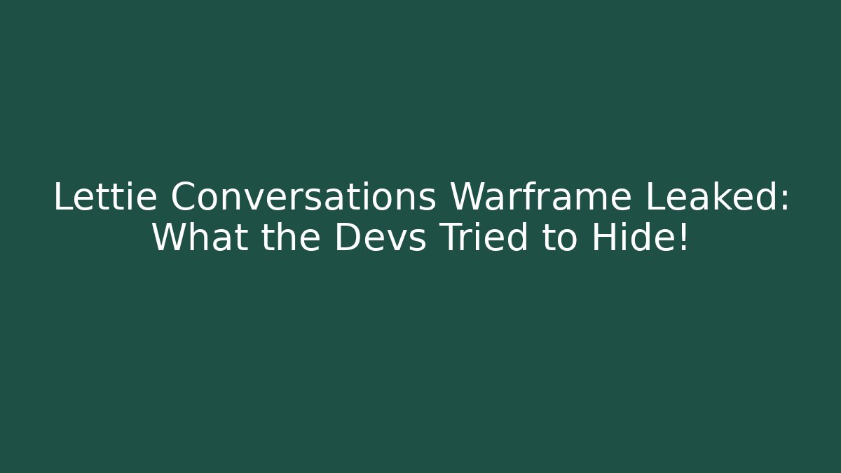 Lettie Conversations Warframe Leaked: What the Devs Tried to Hide! - Vintage E-Juice
