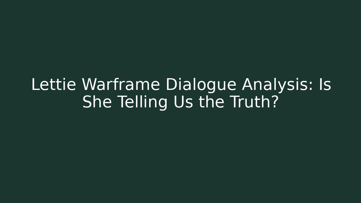 Lettie Warframe Dialogue Analysis: Is She Telling Us the Truth?