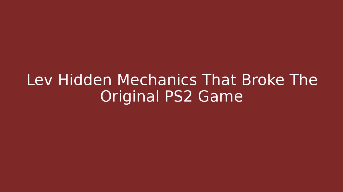 Lev Hidden Mechanics That Broke The Original PS2 Game