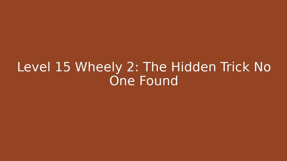 Level 15 Wheely 2: The Hidden Trick No One Found