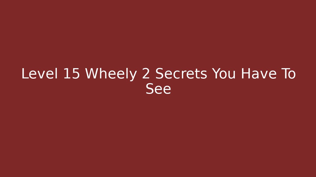 Level 15 Wheely 2 Secrets You Have To See