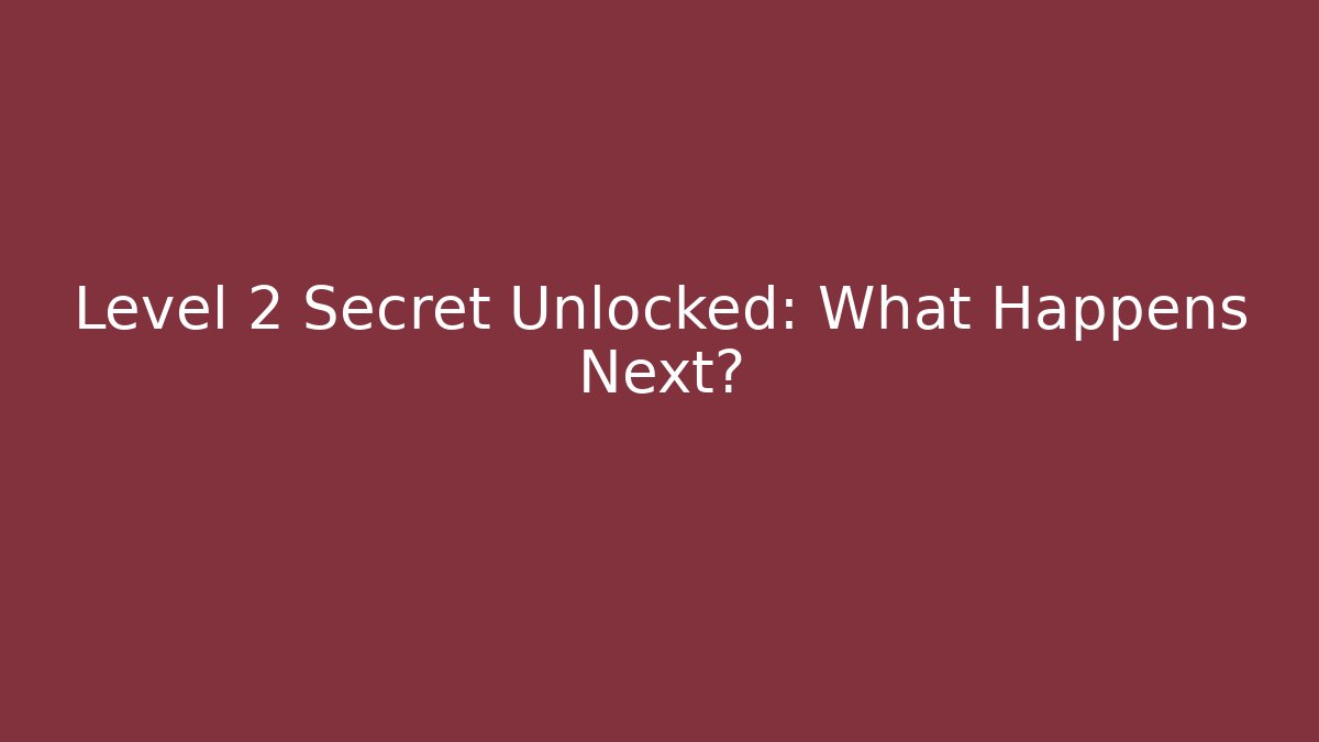 Level 2 Secret Unlocked: What Happens Next?