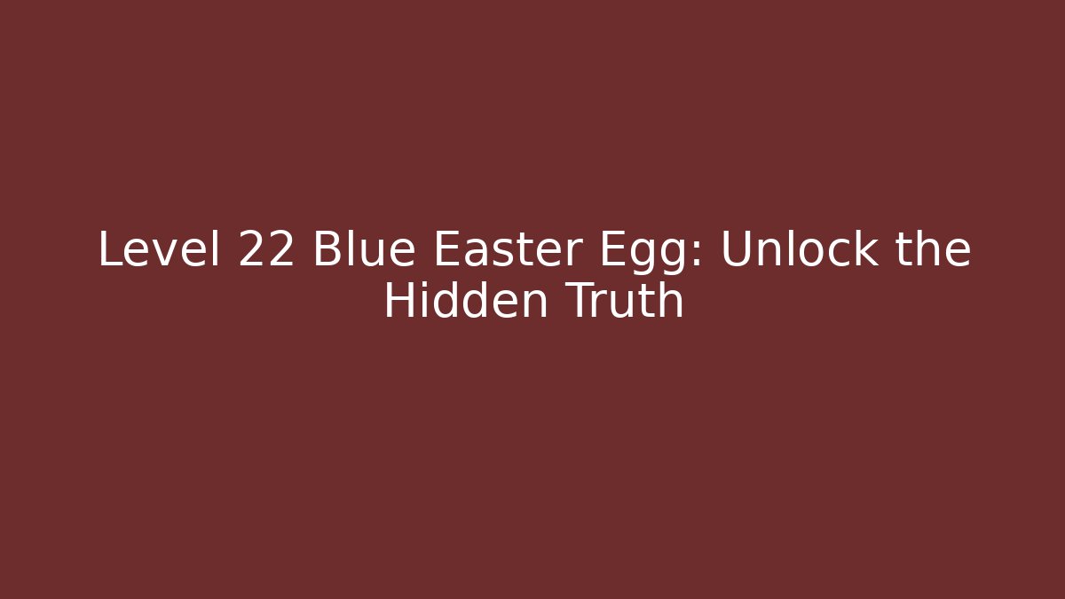 Level 22 Blue Easter Egg: Unlock the Hidden Truth - Vintage E-Juice