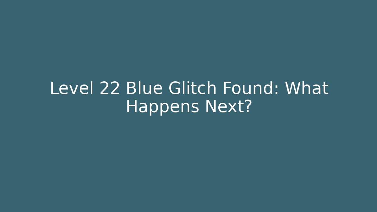 Level 22 Blue Glitch Found: What Happens Next? - Vintage E-Juice